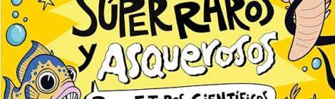 bichos superraros y asquerosos para futuros cientificos